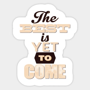 THE BEST IS YET TO COME | MOTIVATIONAL QUOTE FOR HUSTLERS Sticker